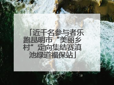 近千名参与者乐跑昆明市“美丽乡村”定向集结赛滇池绿道福保站